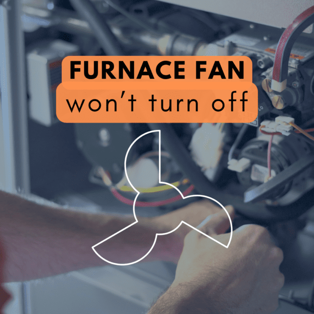 Why Won’t My Furnace Fan Turn Off?